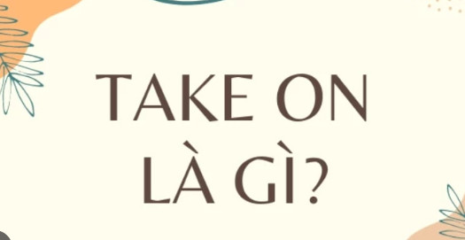 Take on là gì? Một số ý nghĩa phổ biến của “take on”